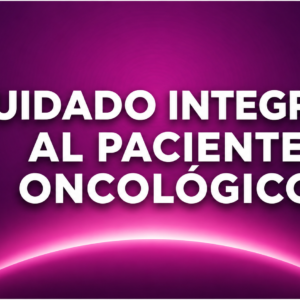 CUIDADO INTEGRAL AL PACIENTE ONCOLOGICO