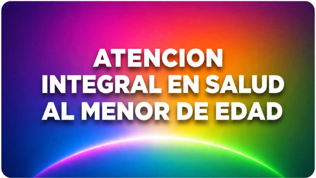 ATENCION INTEGRAL EN SALUD AL MENOR DE EDAD