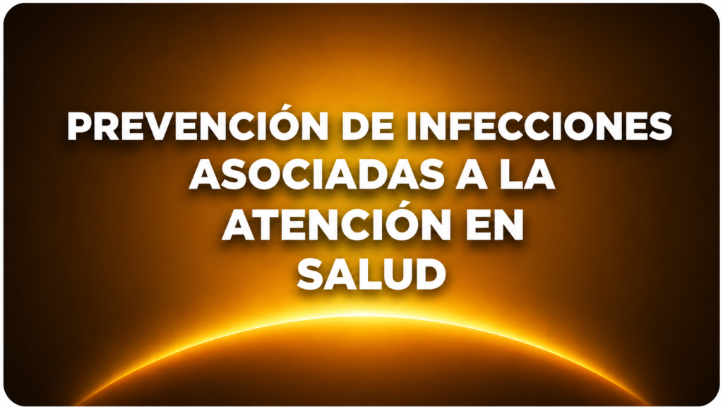PREVENCIÓN DE INFECCIONES ASOCIADAS A LA ATENCIÓN EN SALUD