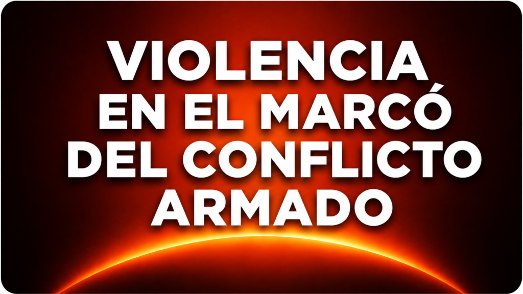 VIOLENCIA EN EL MARCÓ DEL CONFLICTO ARMADO