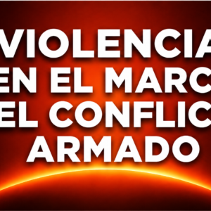 VIOLENCIA EN EL MARCÓ DEL CONFLICTO ARMADO