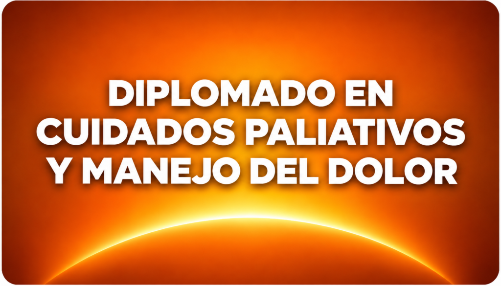DIPLOMADO EN CUIDADOS PALIATIVOS Y MANEJO DEL DOLOR
